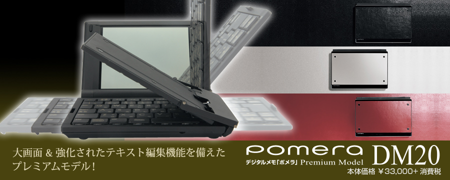 大画面&強化されたテキスト編集機能を備えたプレミアムモデル！ pomera DM20：本体価格¥33,000＋消費税＞