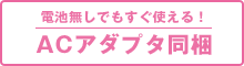 電池なしでもすぐ使える! ACアダプタ同梱