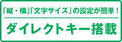 「縦・横」「文字サイズ」の設定が簡単！　ダイレクトキー搭載
