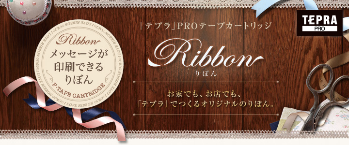 メッセージが印刷できるりぼん 「テプラ」PROテープカートリッジ Ribbon(りぼん) お家でも、お店でも、「テプラ」でつくるオリジナルのりぼん。