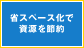 省スペース化で資源を節約
