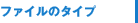 ファイルのタイプ