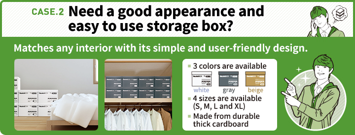 CASE.2 Need a good appearance and easy to use storage box? Matches any interior with its simple and user-friendly design. 3 colors are available 4 sizes are available (S, M, L and XL) Made from durable thick cardboard