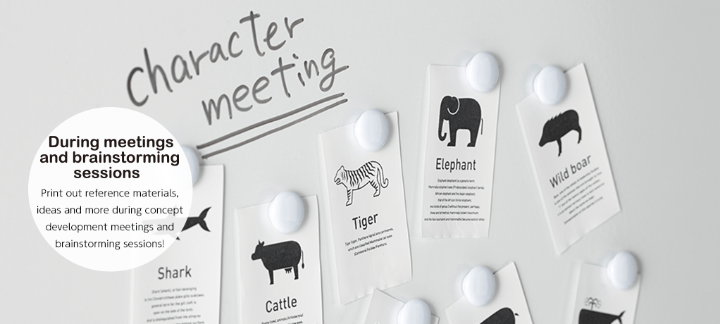 During meetings
and brainstorming
sessions Print out reference materials, ideas and more
during concept development meetings and
brainstorming sessions!