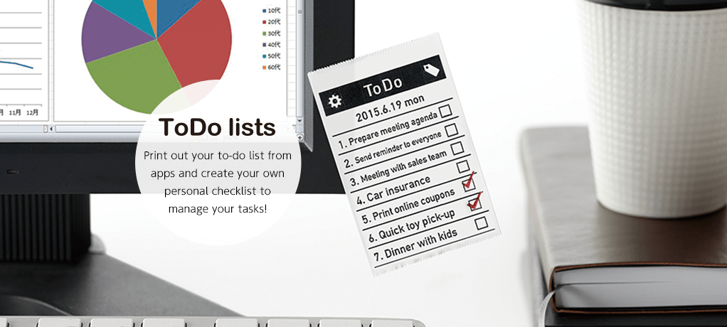 To-do lists Print out your to-do list from apps and create
your own personal checklist to manage your
tasks!