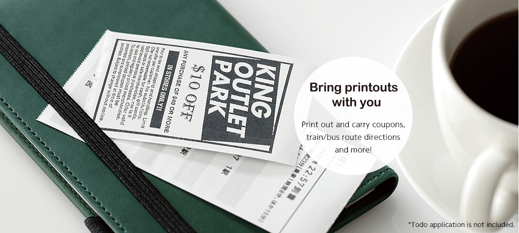 Bring printouts
with you Print out and carry coupons, train/bus route directions and more!