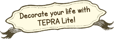 Decorate your life with TEPRA Lite!