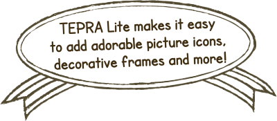 TEPRA Lite makes it easy to add adorable picture icons, decorative frames and more!