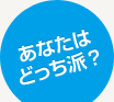 あなたはどっち派？