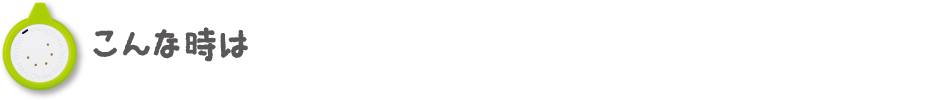 こんな時は