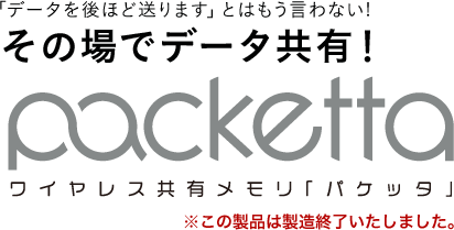 「データを後ほど送ります」とはもう言わない！その場でデータ共有！ packetta ワイヤレス共有メモリ「パケッタ」2012年12月19日 発売予定 ※この製品は製造終了いたしました。