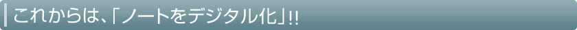 これからは、「ノートをデジタル化」！！