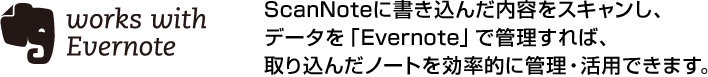 ScanNoteに書き込んだ内容をスキャンし、データを「Evernote」で管理すれば、取り込んだノートを効率的に管理・活用できます。