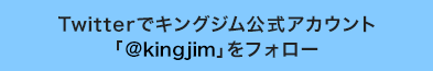 Twitterでキングジム公式アカウント
「@kingjim」をフォロー