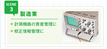 SCENE3 製造業 計測機器の資産管理に 校正情報管理に
