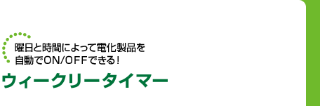 曜日と時間によって電化製品を自動でON/OFFできる！　ウィークリータイマー