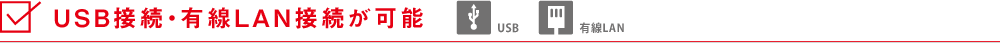 USB接続・有線LAN接続が可能