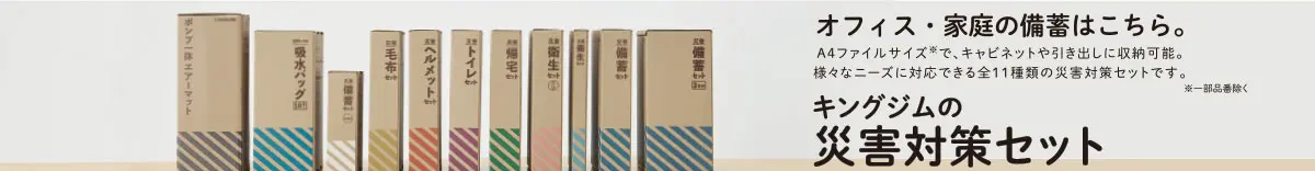 オフィス・家庭の備蓄はこちら。　A4ファイルサイズ※で、キャビネットや引き出しに収納可能。様々なニーズに対応できる全11種類の災害対策セットです。　※一部品番除く　キングジムの災害対策セット