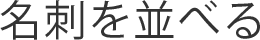 名刺を並べる