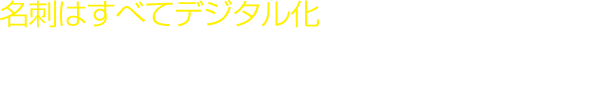 名刺はすべてデジタル化連携して使えばこんなに便利