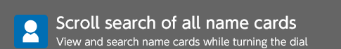 Scroll search of all name cards View and search name cards while turning the dial