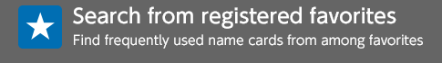 Search from registered favorites Find frequently used name cards from among favorites