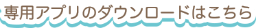 専用アプリのダウンロードはこちら
