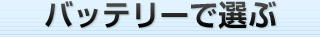 バッテリーで選ぶ