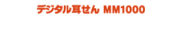 デジタル耳せん MM1000 <本体価格> &yen;6,580+消費税