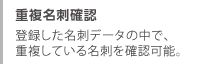 重複名刺確認　登録した名刺データの中で、重複している名刺を確認可能。