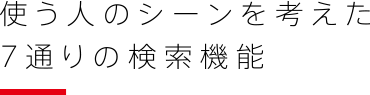 使う人のシーンを考えた7通りの検索機能