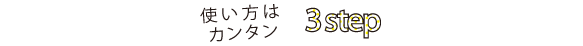 使い方はカンタン 3step
