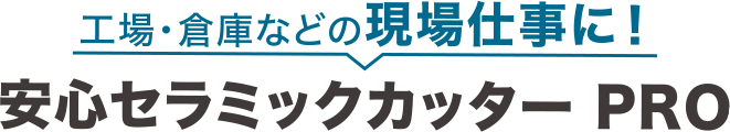 工場・倉庫などの現場仕事に！ 安心セラミックカッター PRO