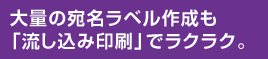 大量の宛名ラベル作成も「流し込み印刷」でラクラク。