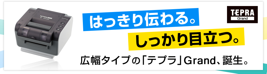 TEPRA Grand　はっきり伝わる。しっかり目立つ。広幅タイプの「テプラ」Grand、誕生。