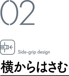 02 Side-grip design / 横からはさむ