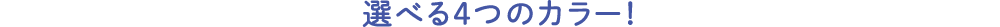 選べる4つのカラー！